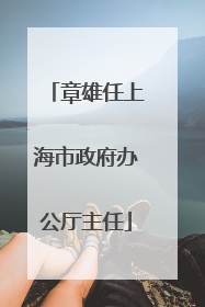 章雄任上海市政府办公厅主任